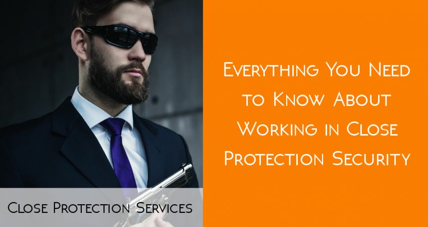 Close Protection Services: Everything You Need to Know About Working in Close Protection Security